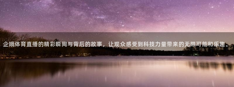 足球直播so米：企娥体育直播的精彩瞬间与背后的故事，让观众感受到科技力量带来的无限可能和乐趣。