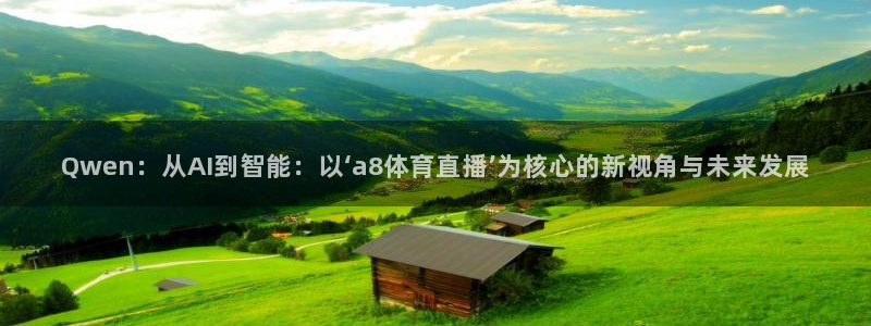 so米足球比赛直播：Qwen：从AI到智能：以‘a8体育直播’为核心的新视角与未来发展