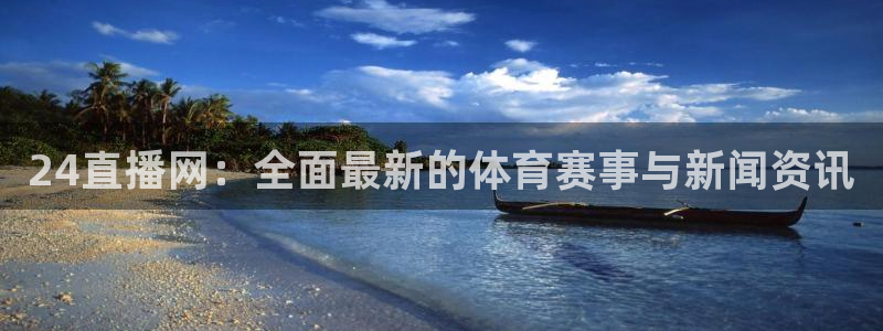 so米nba直播吧：24直播网：全面最新的体育赛事与新闻资讯